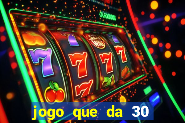 jogo que da 30 reais de bonus